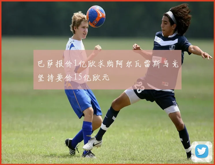 巴萨报价1亿欧求购阿尔瓦雷斯马竞坚持要价15亿欧元